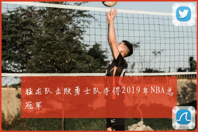 猛龙队击败勇士队夺得2019年NBA总冠军