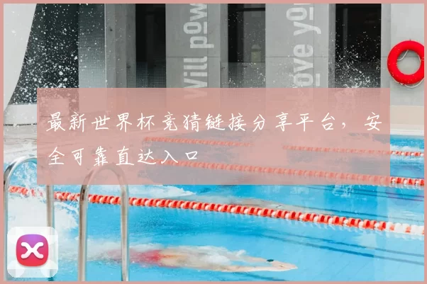 最新世界杯竞猜链接分享平台，安全可靠直达入口