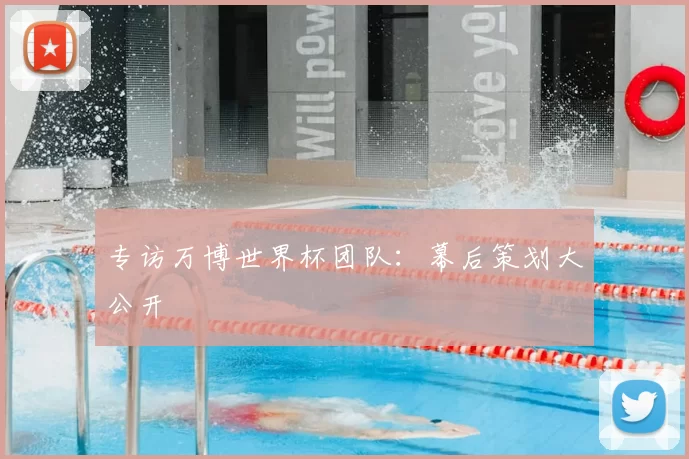专访万博世界杯团队：幕后策划大公开