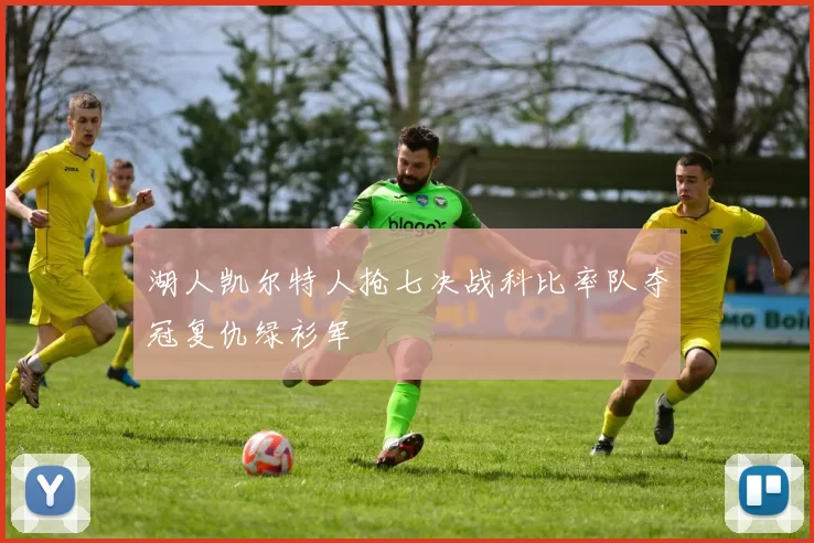 湖人凯尔特人抢七决战科比率队夺冠复仇绿衫军