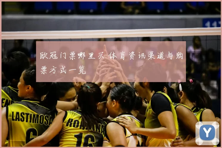 欧冠门票哪里买 体育资讯渠道与购票方式一览