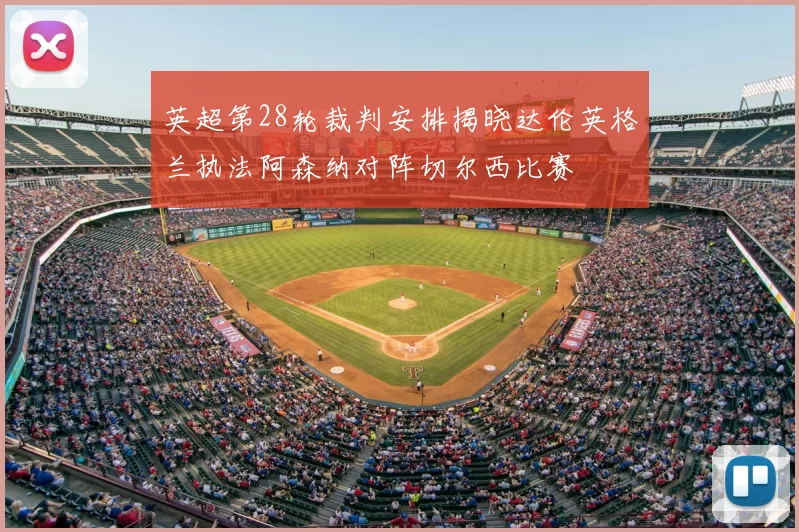 英超第28轮裁判安排揭晓达伦英格兰执法阿森纳对阵切尔西比赛