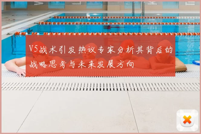 V5战术引发热议专家分析其背后的战略思考与未来发展方向