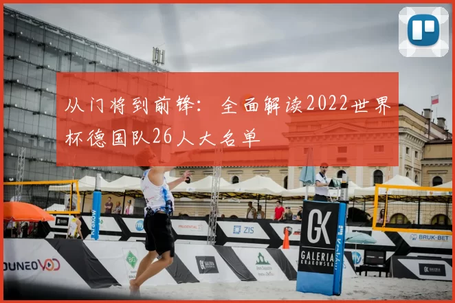 从门将到前锋：全面解读2022世界杯德国队26人大名单
