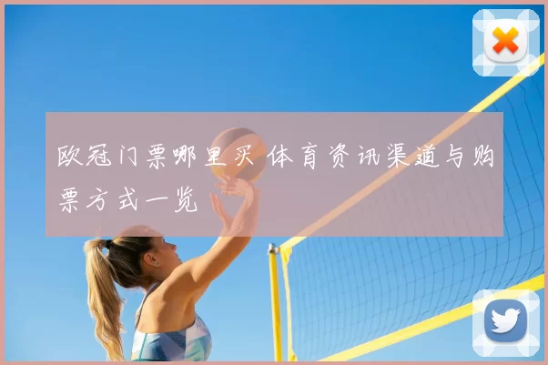 欧冠门票哪里买 体育资讯渠道与购票方式一览