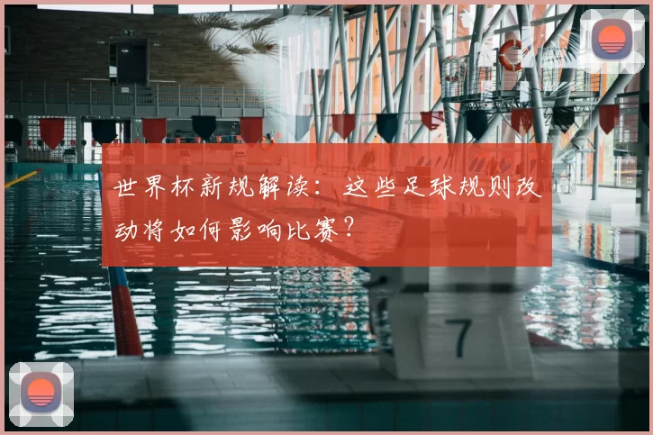 世界杯新规解读：这些足球规则改动将如何影响比赛？