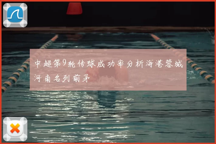 中超第9轮传球成功率分析海港蓉城河南名列前茅