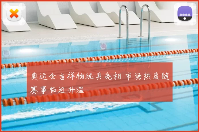 奥运会吉祥物玩具亮相 市场热度随赛事临近升温