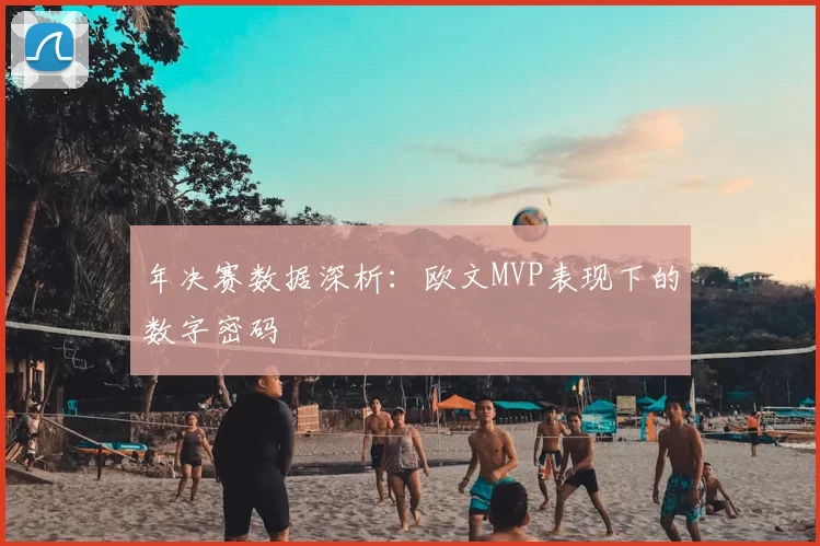 年决赛数据深析：欧文MVP表现下的数字密码