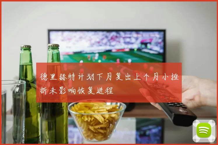 德里赫特计划下月复出上个月小挫折未影响恢复进程