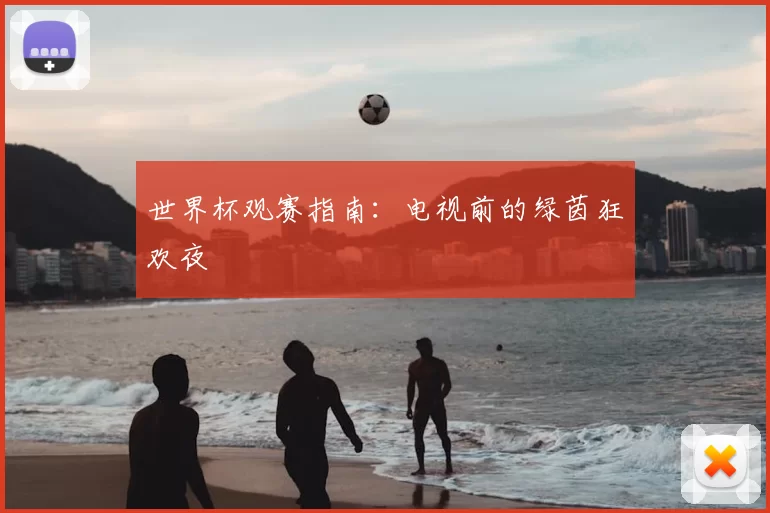 世界杯观赛指南:电视前的绿茵狂欢夜